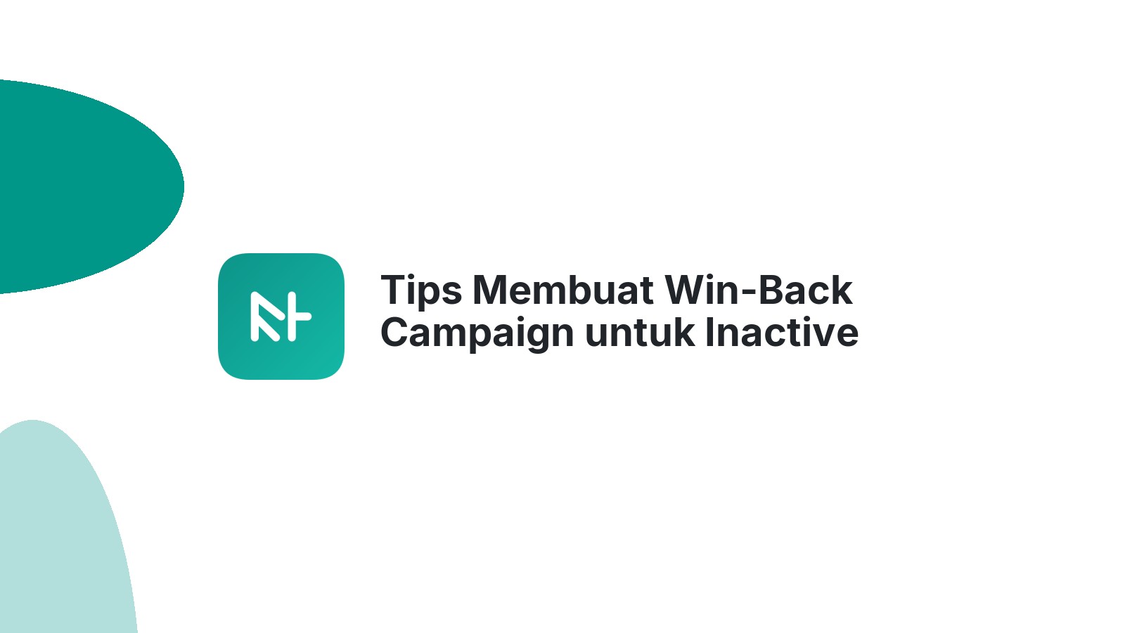 Tips Membuat Win-Back Campaign untuk Inactive Users