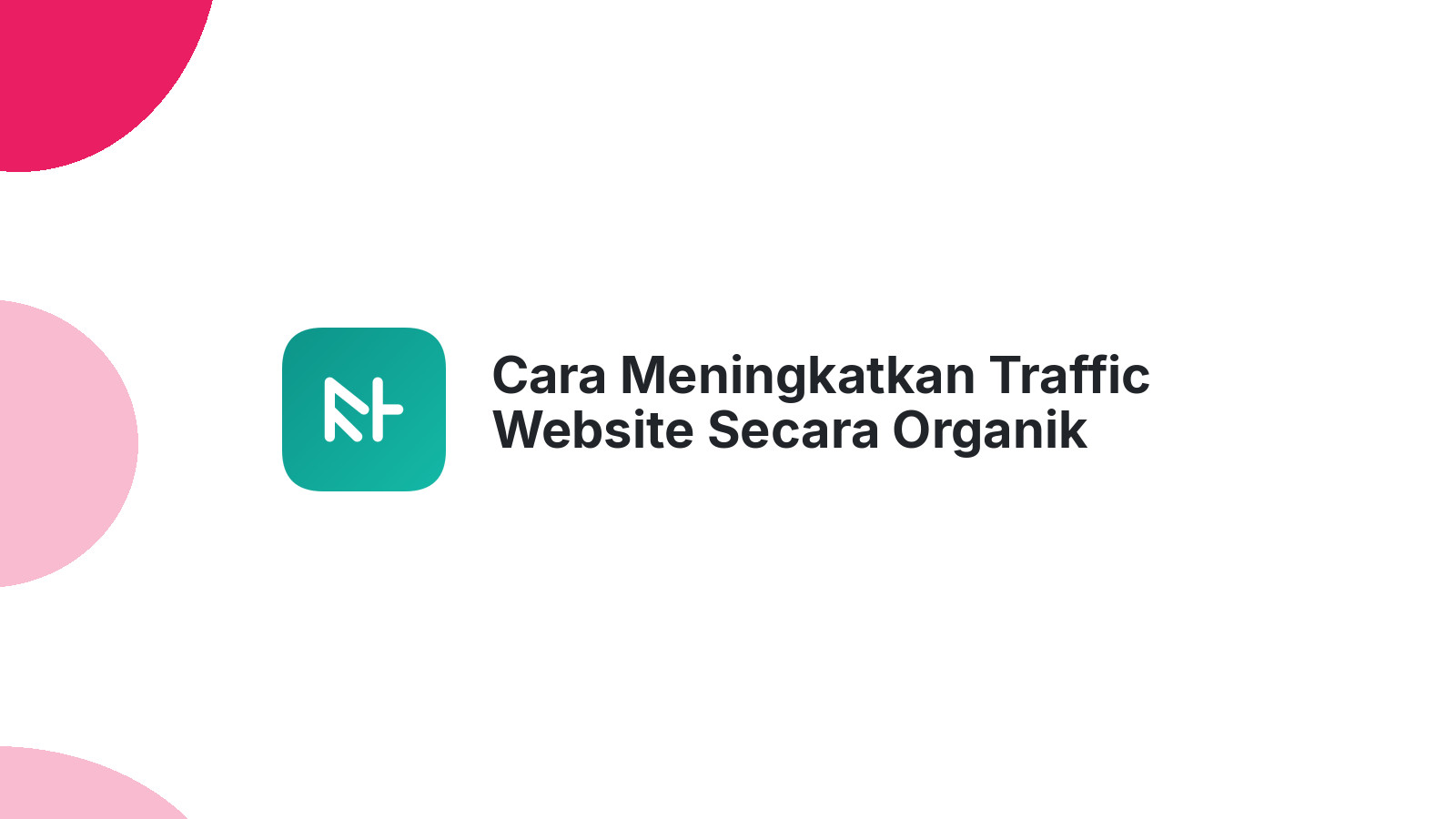Cara Meningkatkan Traffic Website Secara Organik Cepat