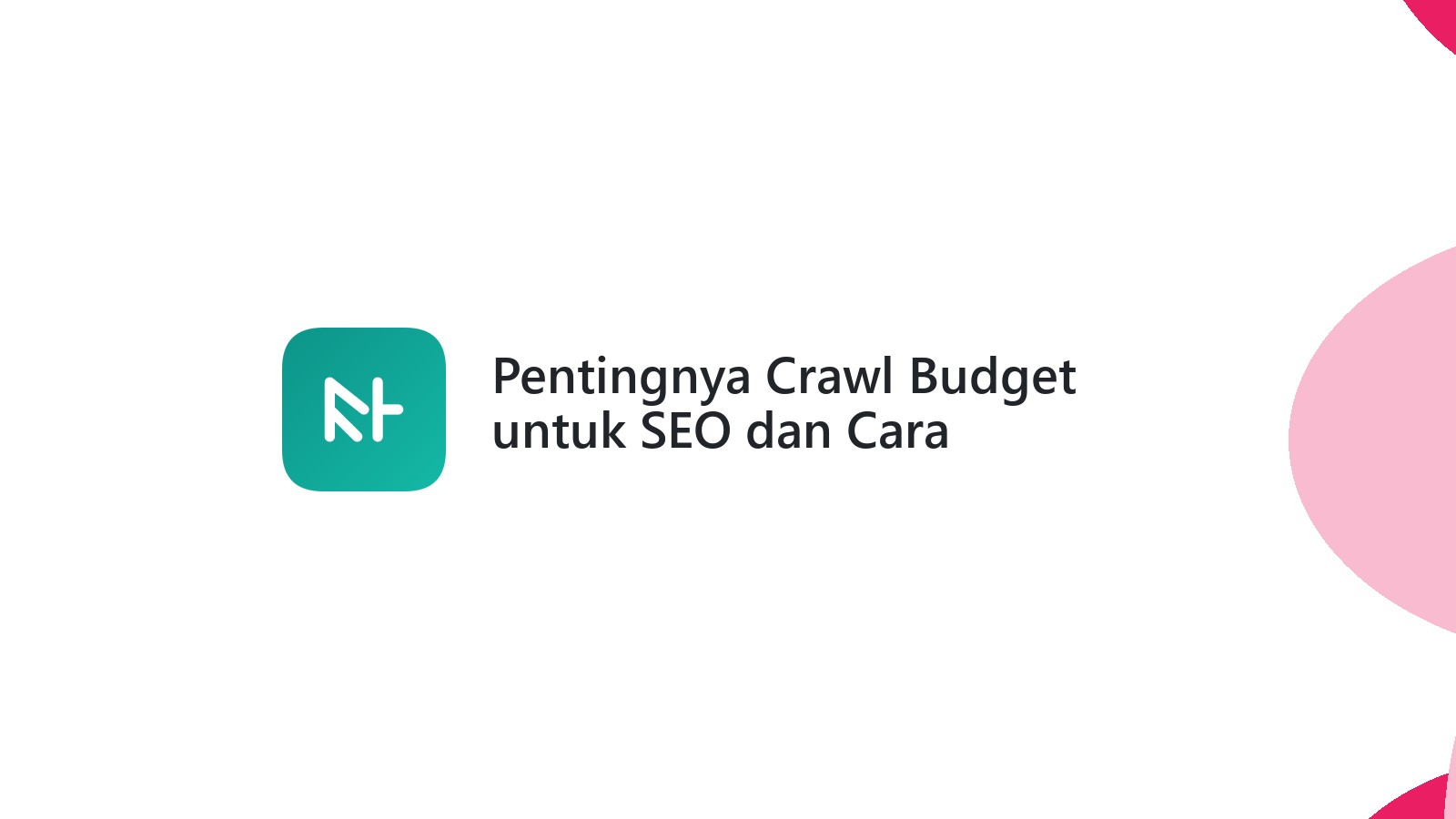 Pentingnya Crawl Budget untuk SEO dan Cara Mengoptimasinya