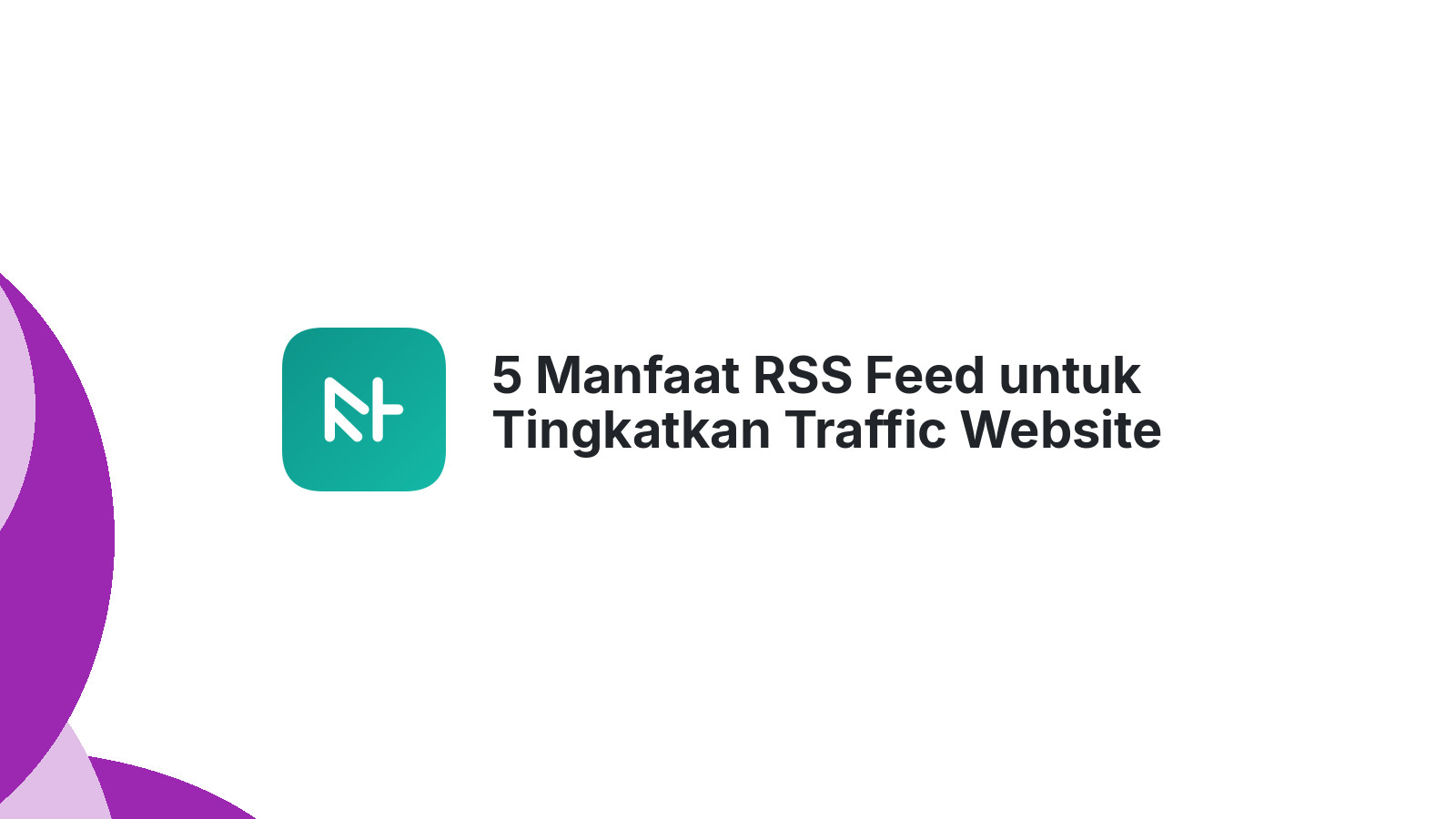 5 Manfaat RSS Feed untuk Tingkatkan Traffic Website Anda