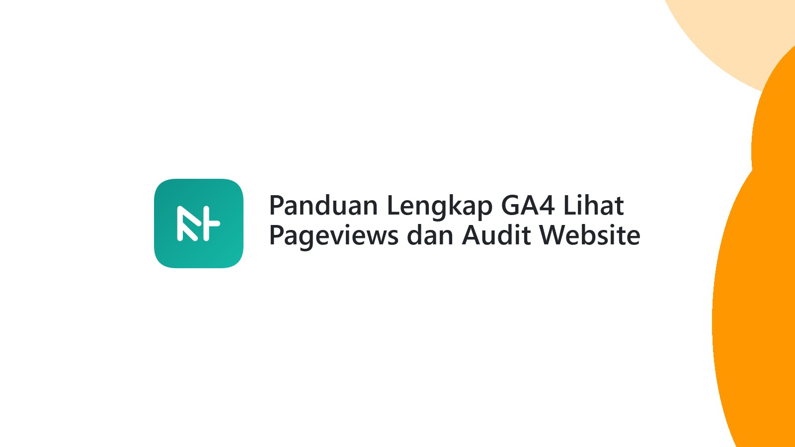 Panduan Lengkap GA4 Lihat Pageviews dan Audit Website