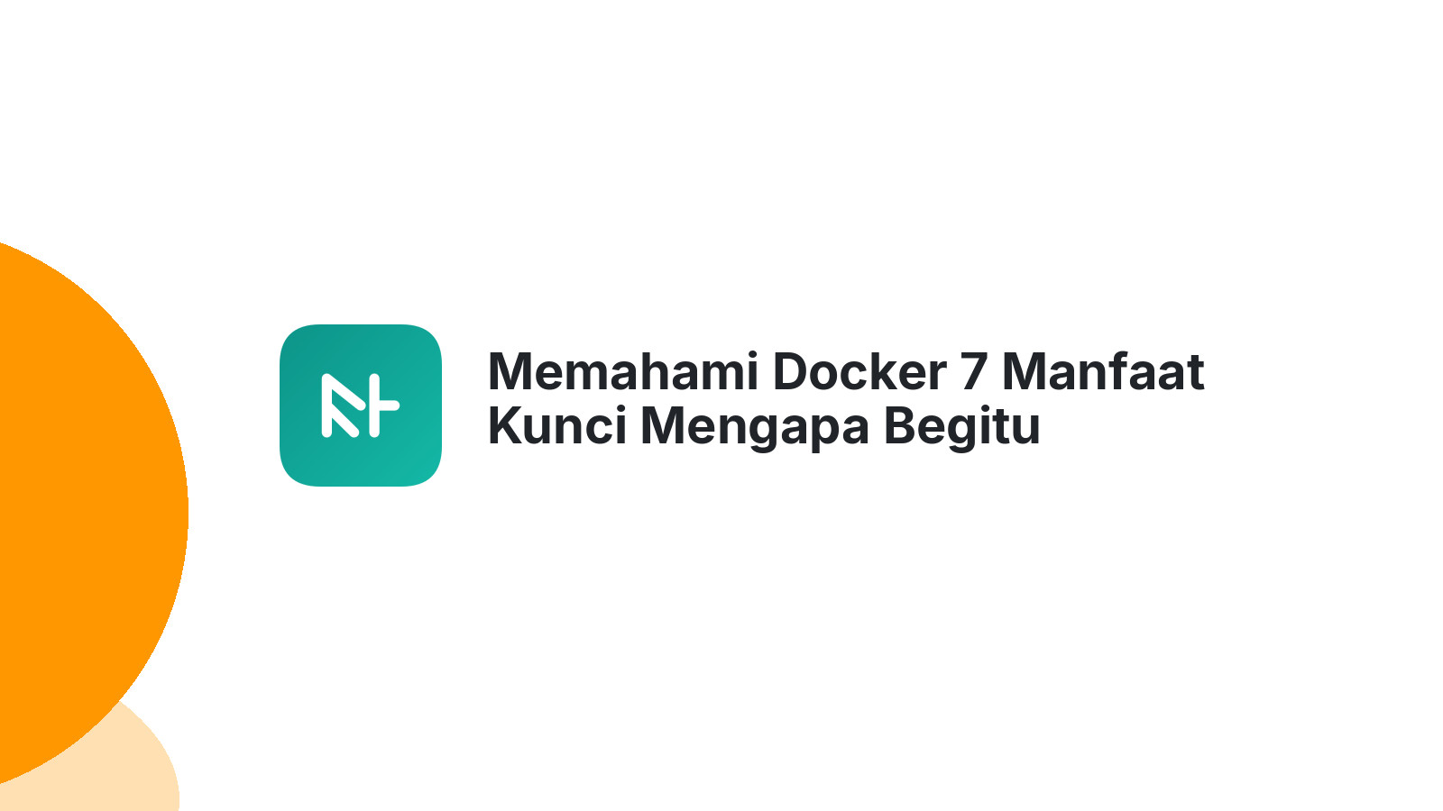 Memahami Docker 7 Manfaat Kunci Mengapa Begitu Populer