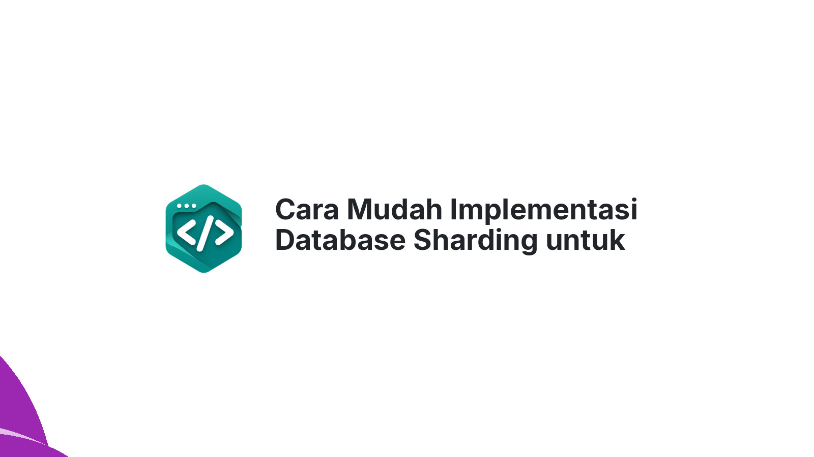 Cara Mudah Implementasi Database Sharding untuk Aplikasi yang Scalable