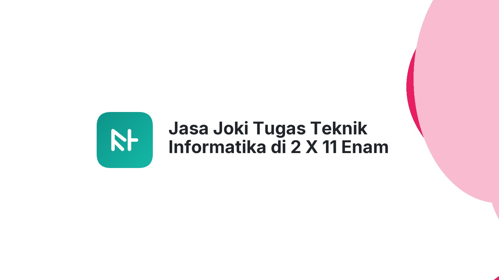 Jasa Joki Tugas Teknik Informatika di 2 X 11 Enam Lingkung
