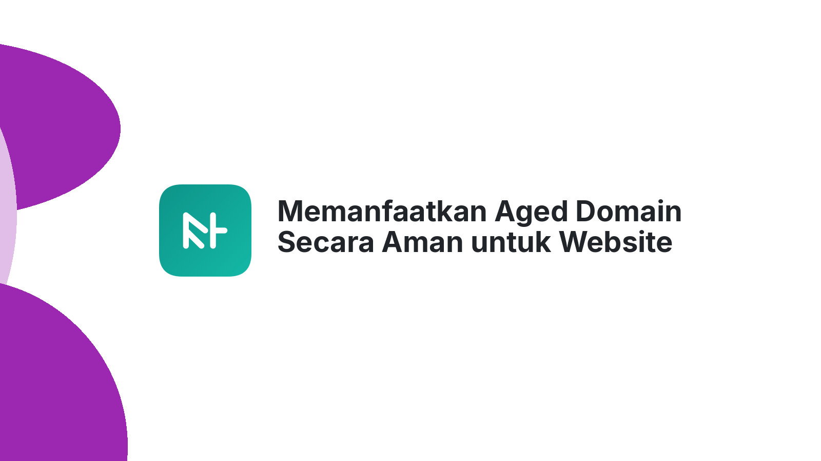Memanfaatkan Aged Domain Secara Aman untuk Website Anda