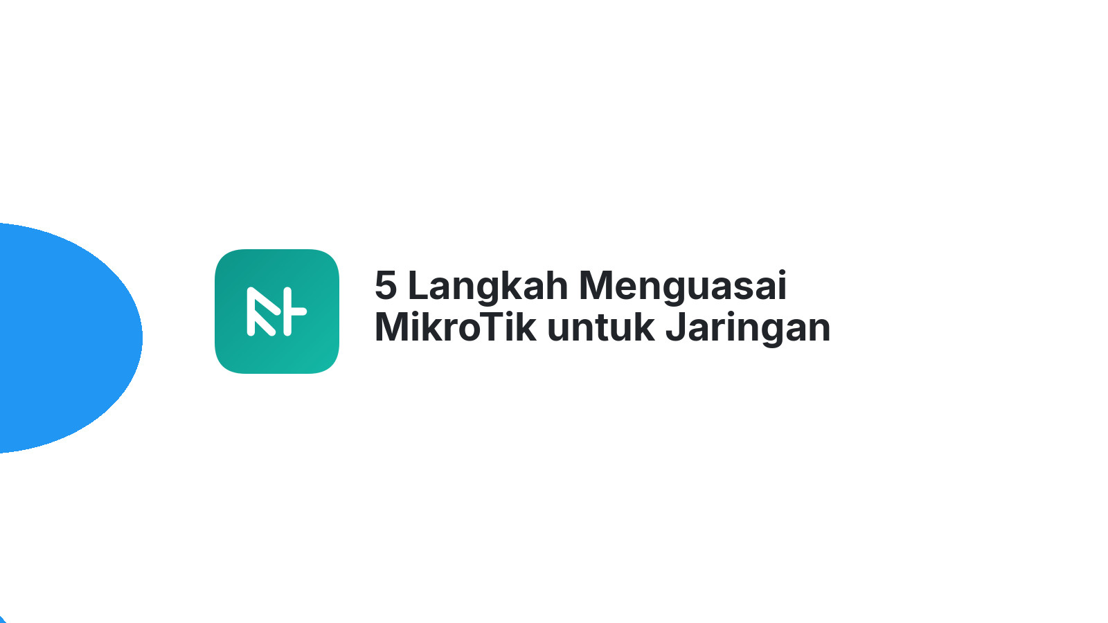 5 Langkah Menguasai MikroTik untuk Jaringan Andal Anda