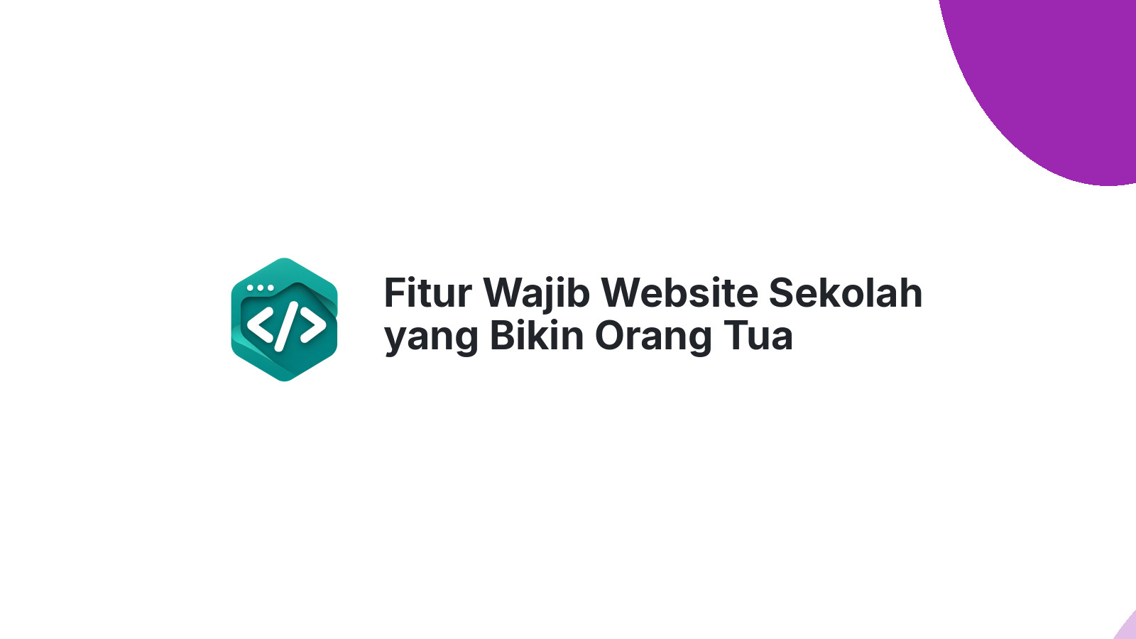 Fitur Wajib Website Sekolah yang Bikin Orang Tua Langsung Percaya