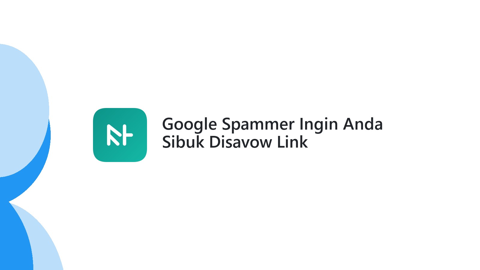 Google Spammer Ingin Anda Sibuk Disavow Link