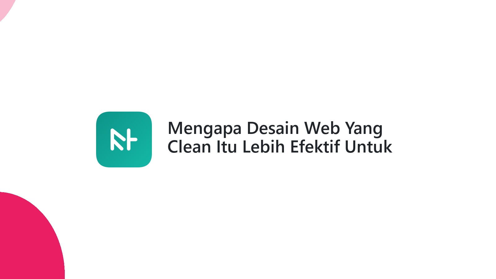 Mengapa Desain Web Yang Clean Itu Lebih Efektif Untuk Bisnis