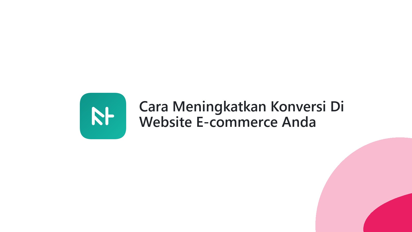 Cara Meningkatkan Konversi Di Website E-commerce Anda