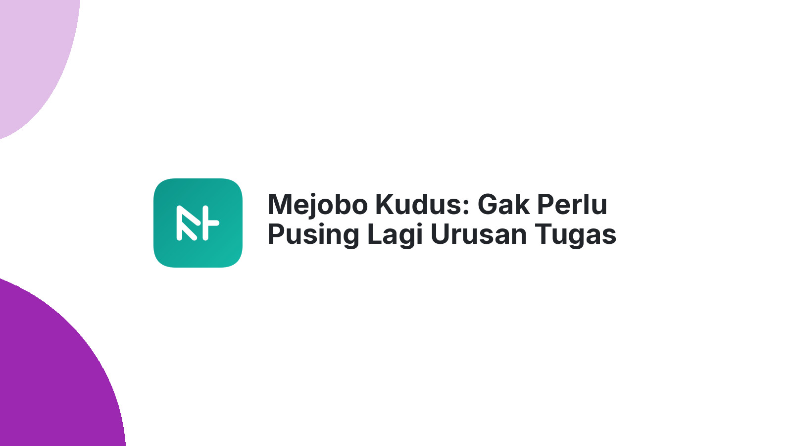 Mejobo Kudus: Gak Perlu Pusing Lagi Urusan Tugas Teknik