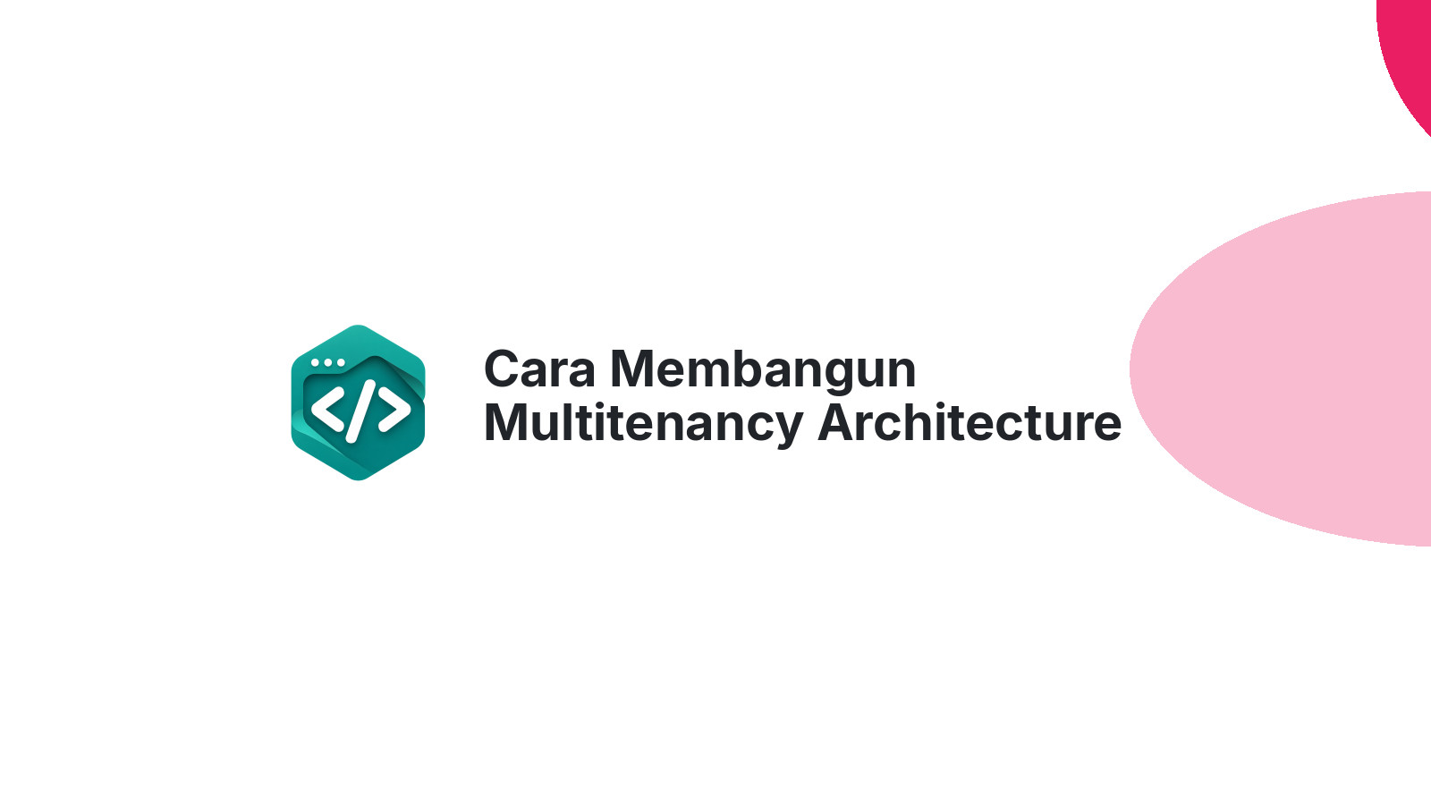 Cara Membangun Multitenancy Architecture untuk SaaS B2B Indonesia
