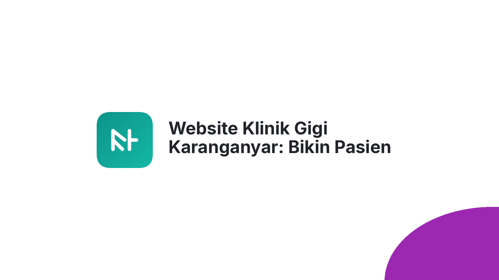 Website Klinik Gigi Karanganyar: Bikin Pasien Datang Lagi dan Lagi