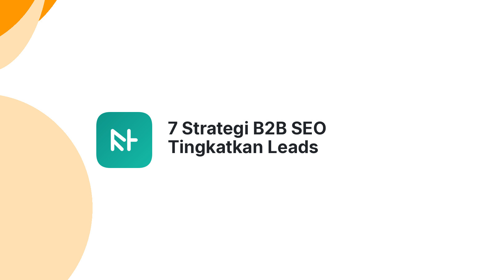 7 Strategi B2B SEO Tingkatkan Leads Berkualitas Bisnis