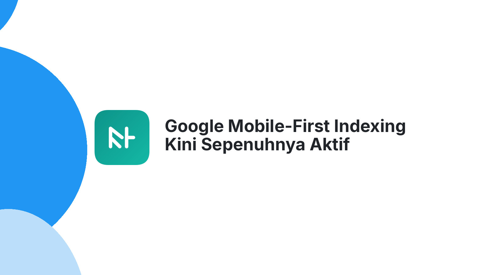 Google Mobile-First Indexing Kini Sepenuhnya Aktif
