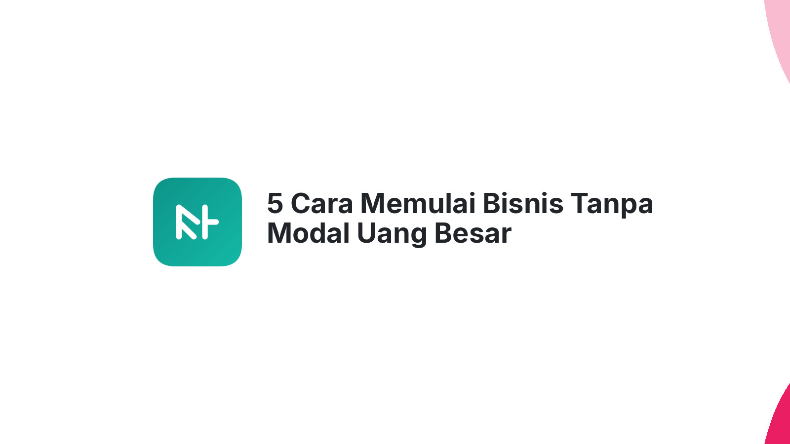 5 Cara Memulai Bisnis Tanpa Modal Uang Besar