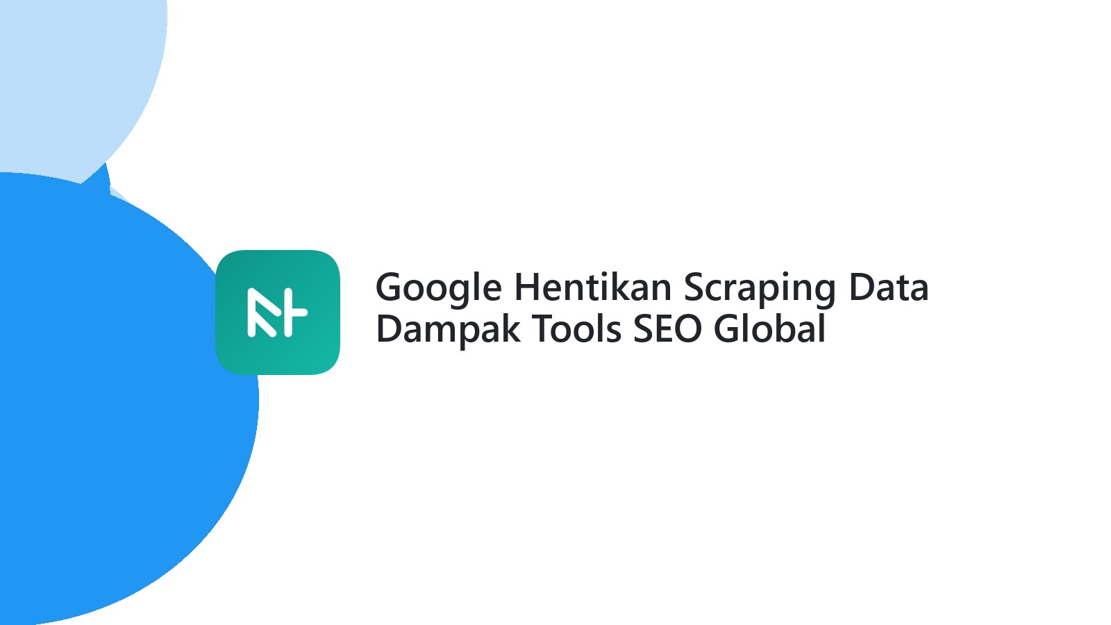 Google Hentikan Scraping Data Dampak Tools SEO Global