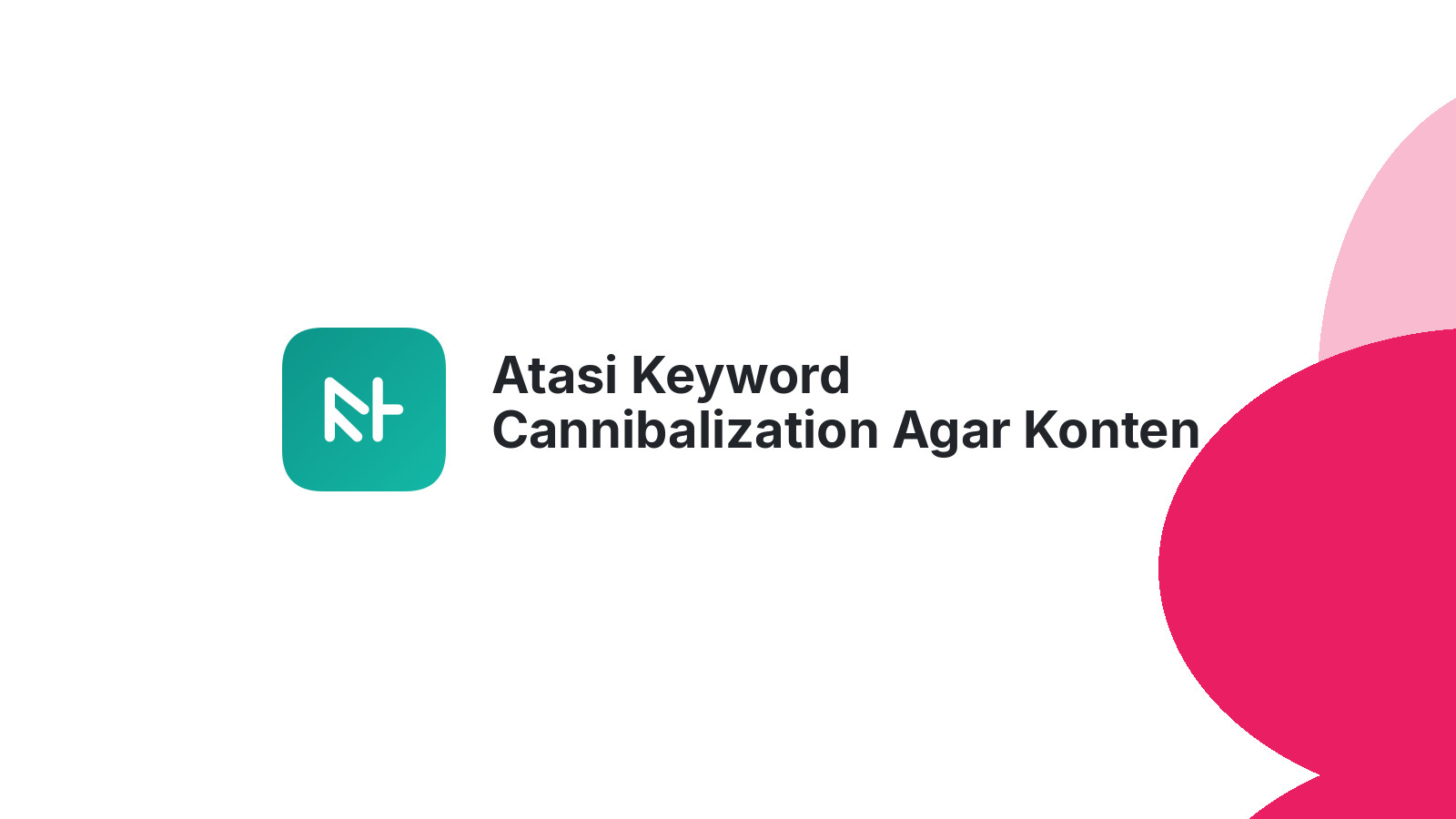 Atasi Keyword Cannibalization Agar Konten Optimal