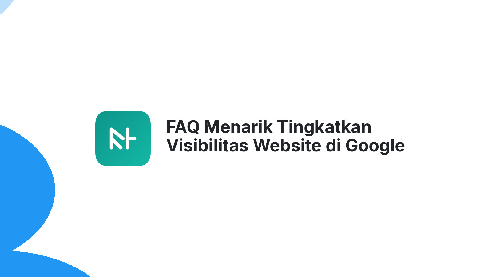 FAQ Menarik Tingkatkan Visibilitas Website di Google