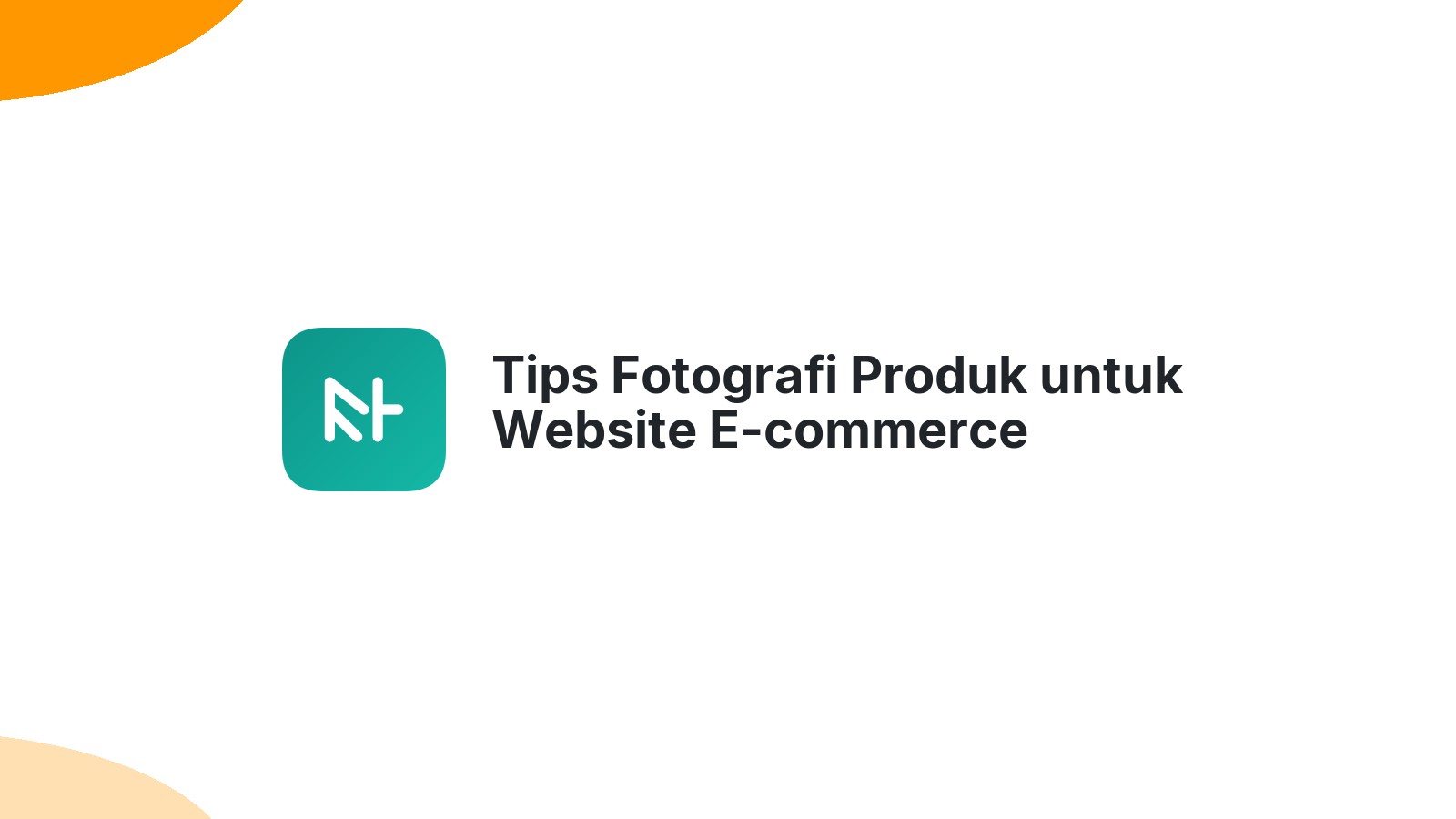 Tips Fotografi Produk untuk Website E-commerce