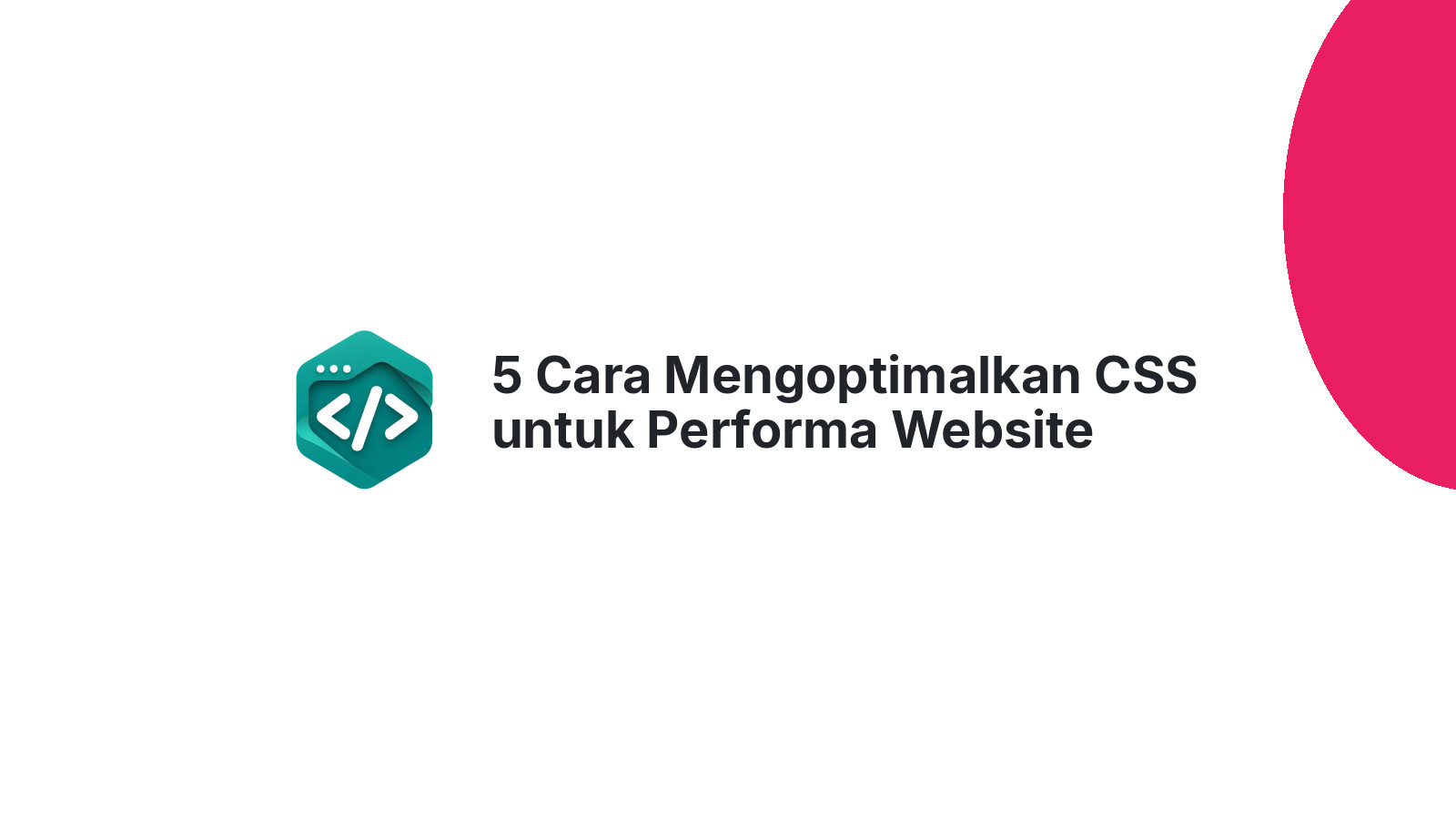 5 Cara Mengoptimalkan CSS untuk Performa Website yang Lebih Cepat