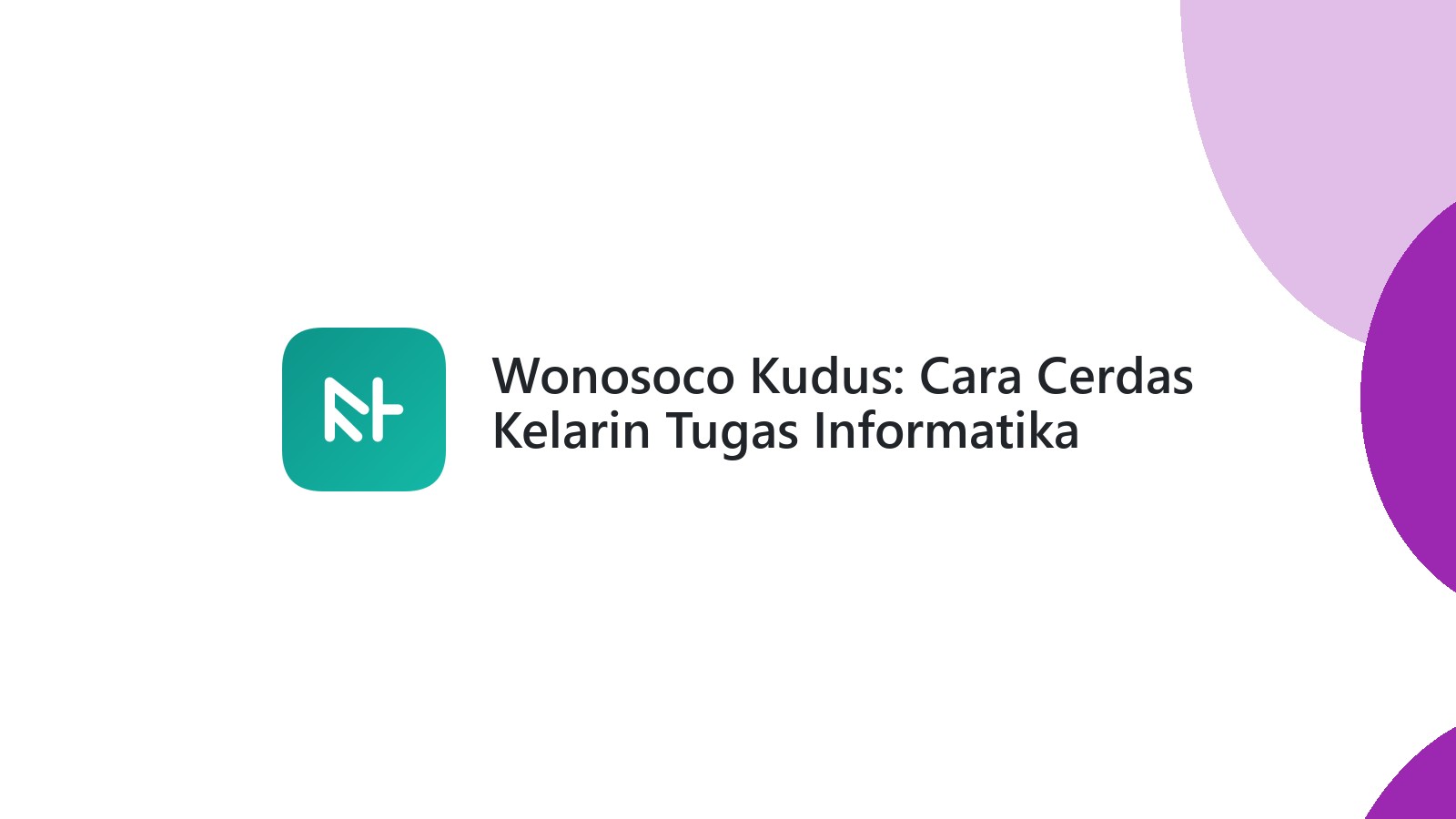 Wonosoco Kudus: Cara Cerdas Kelarin Tugas Informatika
