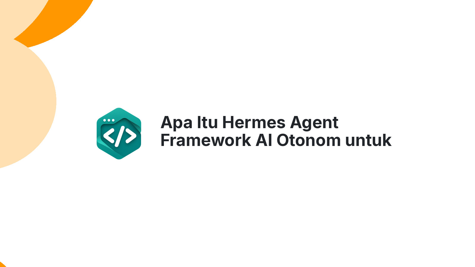 Apa Itu Hermes Agent Framework AI Otonom untuk Developer Indonesia