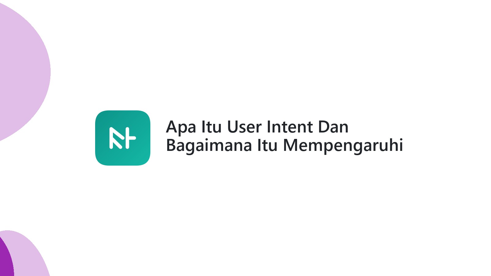 Apa Itu User Intent Dan Bagaimana Itu Mempengaruhi SEO?