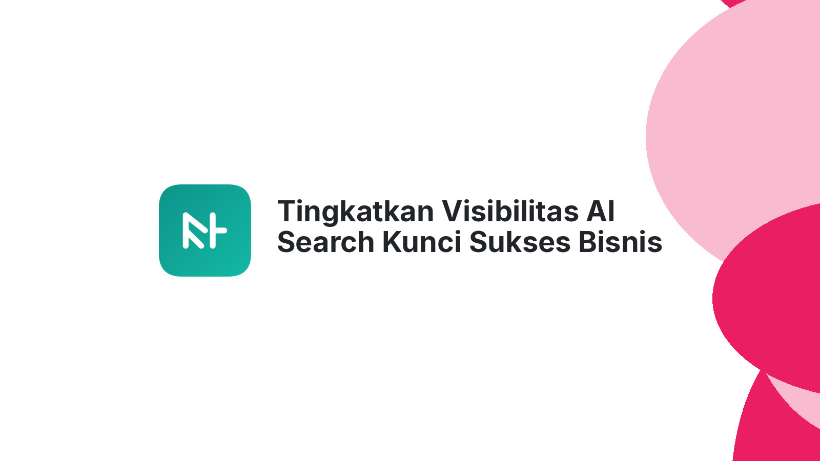 Tingkatkan Visibilitas AI Search Kunci Sukses Bisnis