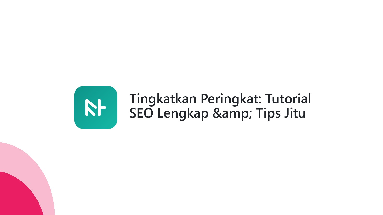 Tingkatkan Peringkat: Tutorial SEO Lengkap &amp; Tips Jitu