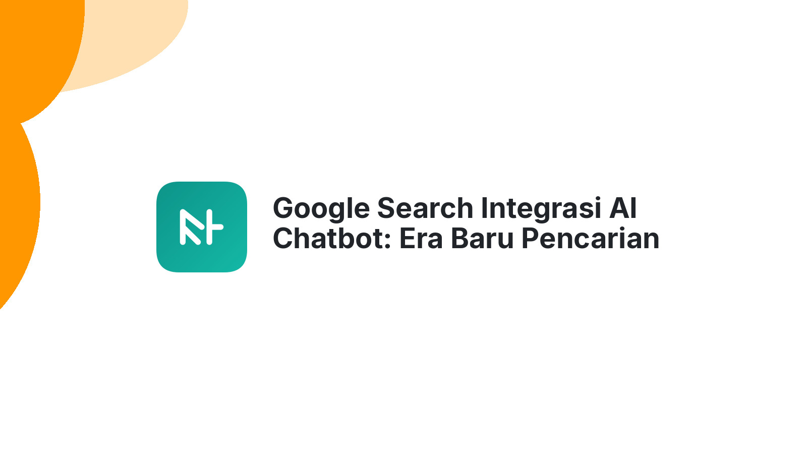 Google Search Integrasi AI Chatbot: Era Baru Pencarian Dimulai