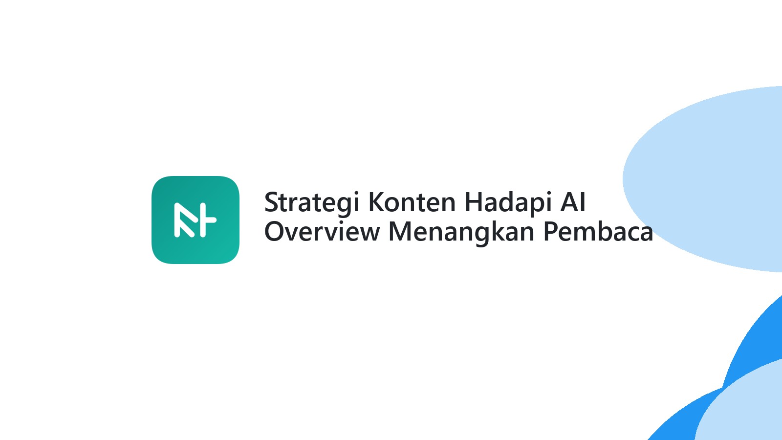 Strategi Konten Hadapi AI Overview Menangkan Pembaca