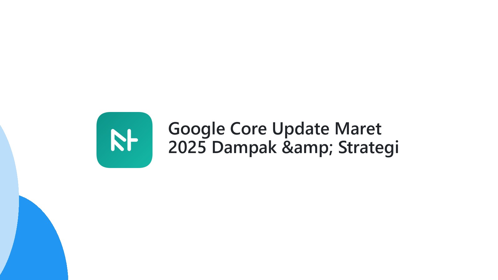 Google Core Update Maret 2025 Dampak &amp; Strategi