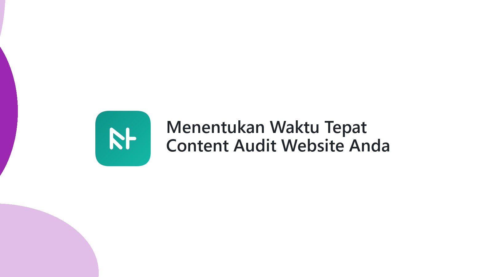 Menentukan Waktu Tepat Content Audit Website Anda