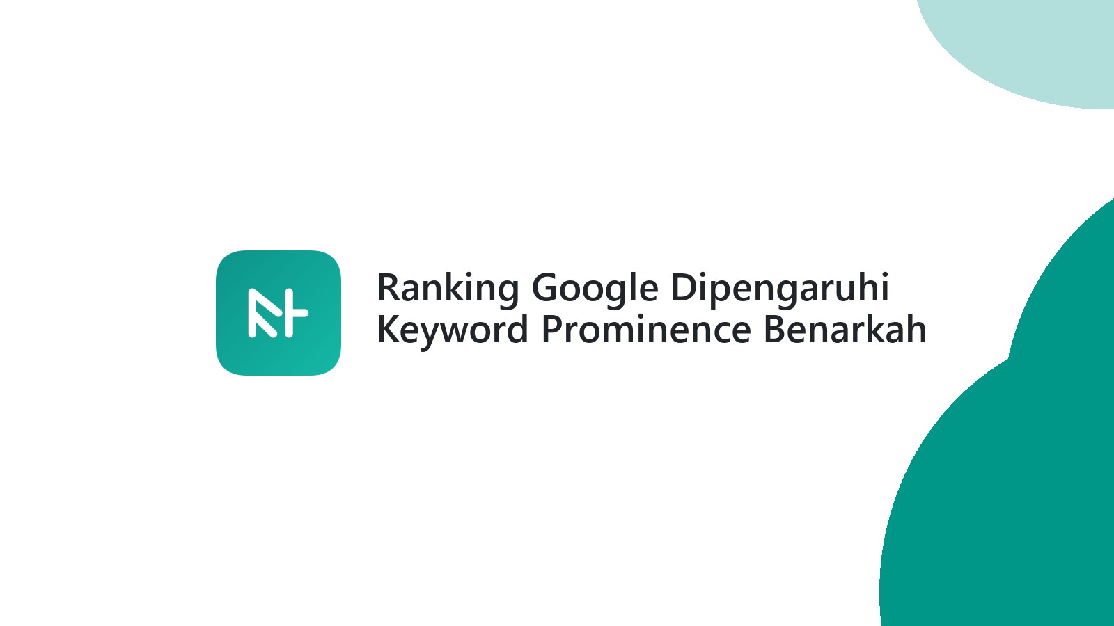 Ranking Google Dipengaruhi Keyword Prominence Benarkah