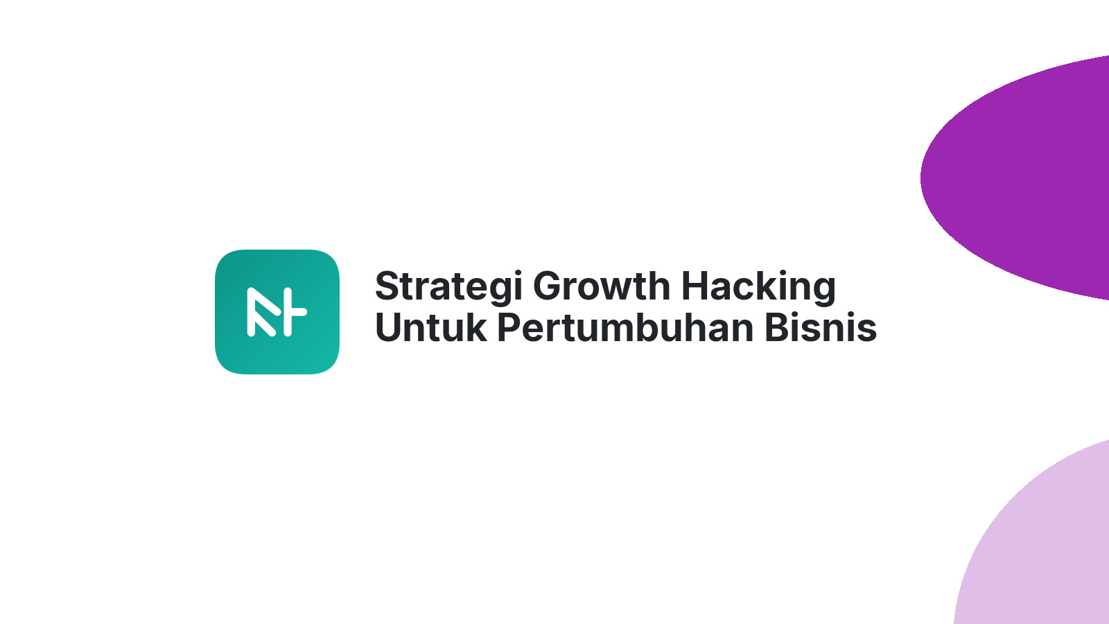 Strategi Growth Hacking Untuk Pertumbuhan Bisnis Cepat