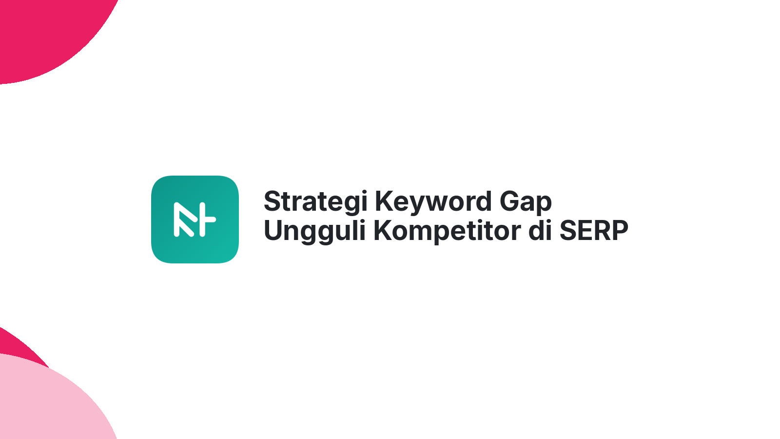 Strategi Keyword Gap Ungguli Kompetitor di SERP