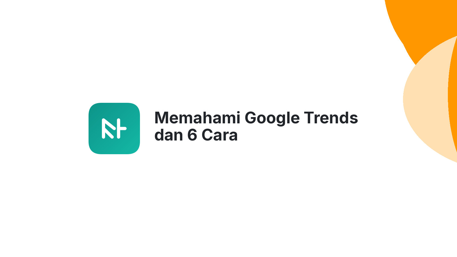 Memahami Google Trends dan 6 Cara Memanfaatkannya