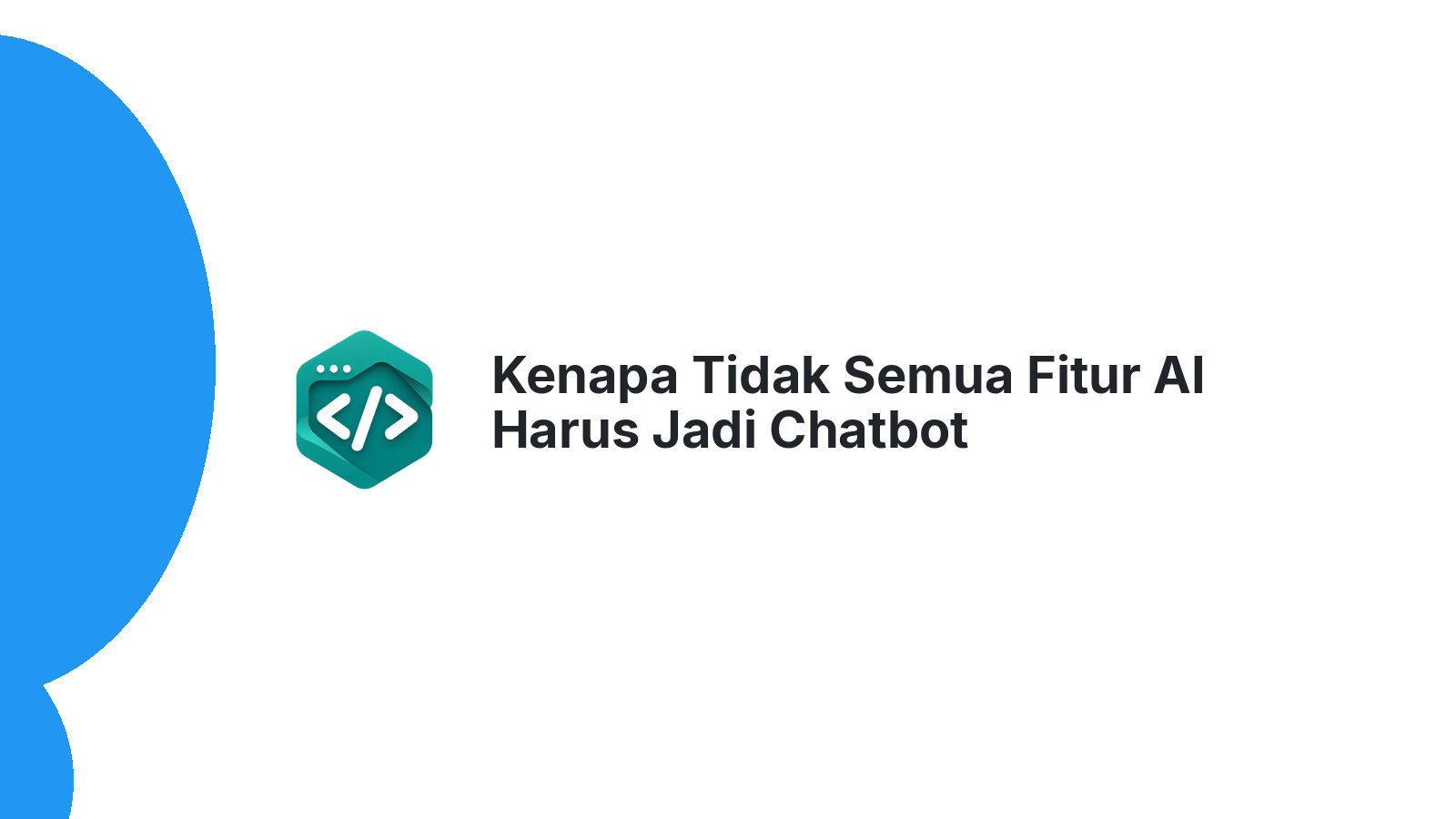 Kenapa Tidak Semua Fitur AI Harus Jadi Chatbot