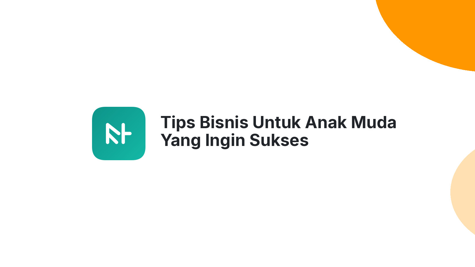 Tips Bisnis Untuk Anak Muda Yang Ingin Sukses