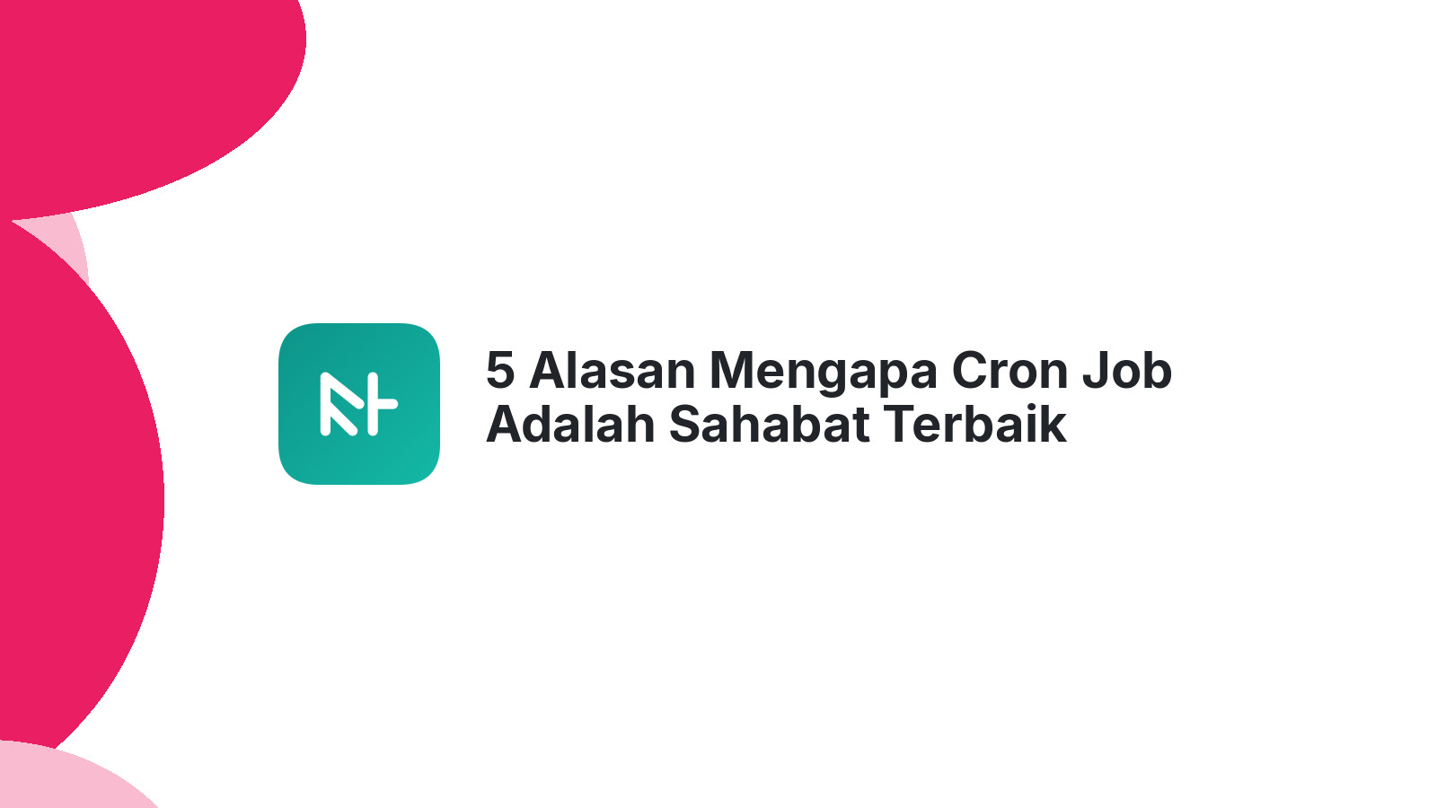 5 Alasan Mengapa Cron Job Adalah Sahabat Terbaik Website Anda