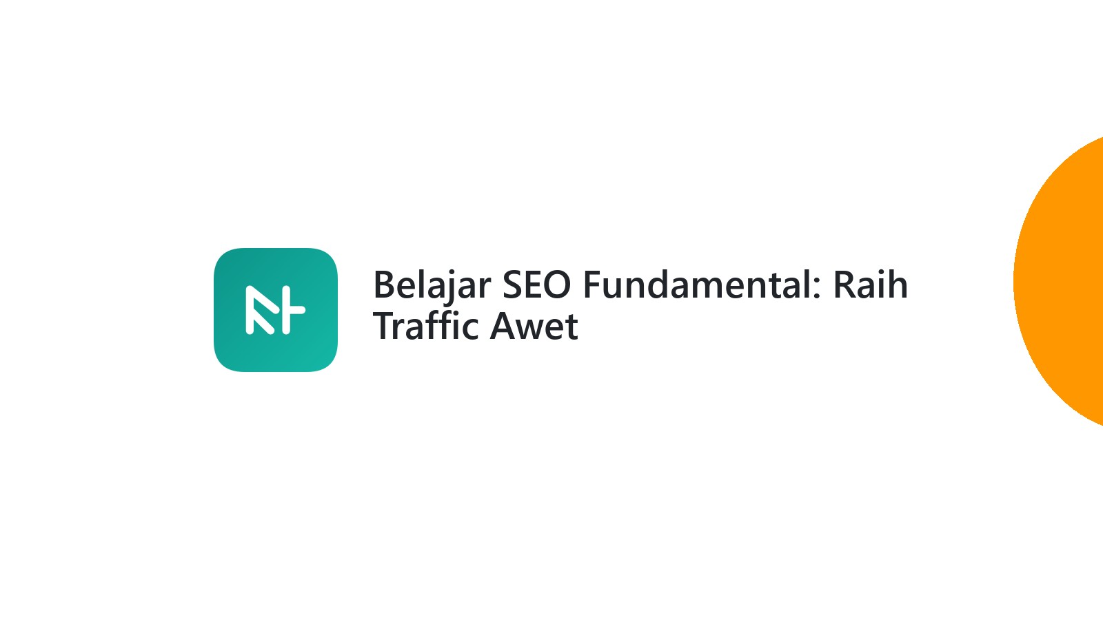 Belajar SEO Fundamental: Raih Traffic Awet