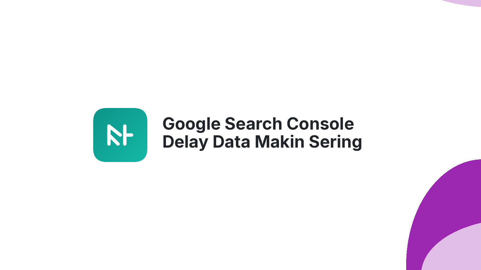 Google Search Console Delay Data Makin Sering