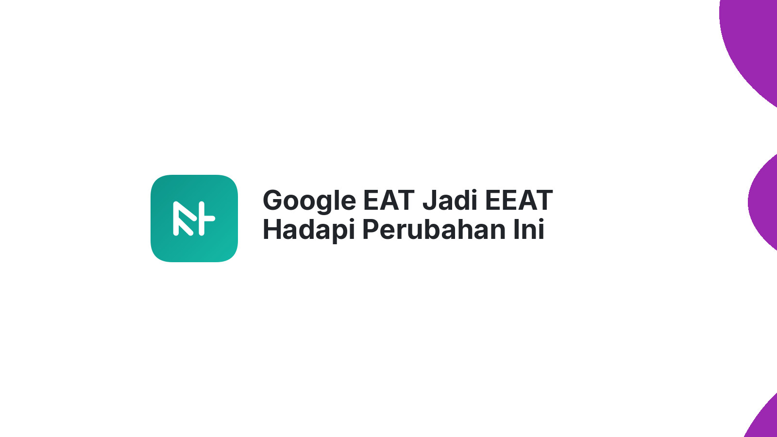 Google EAT Jadi EEAT Hadapi Perubahan Ini