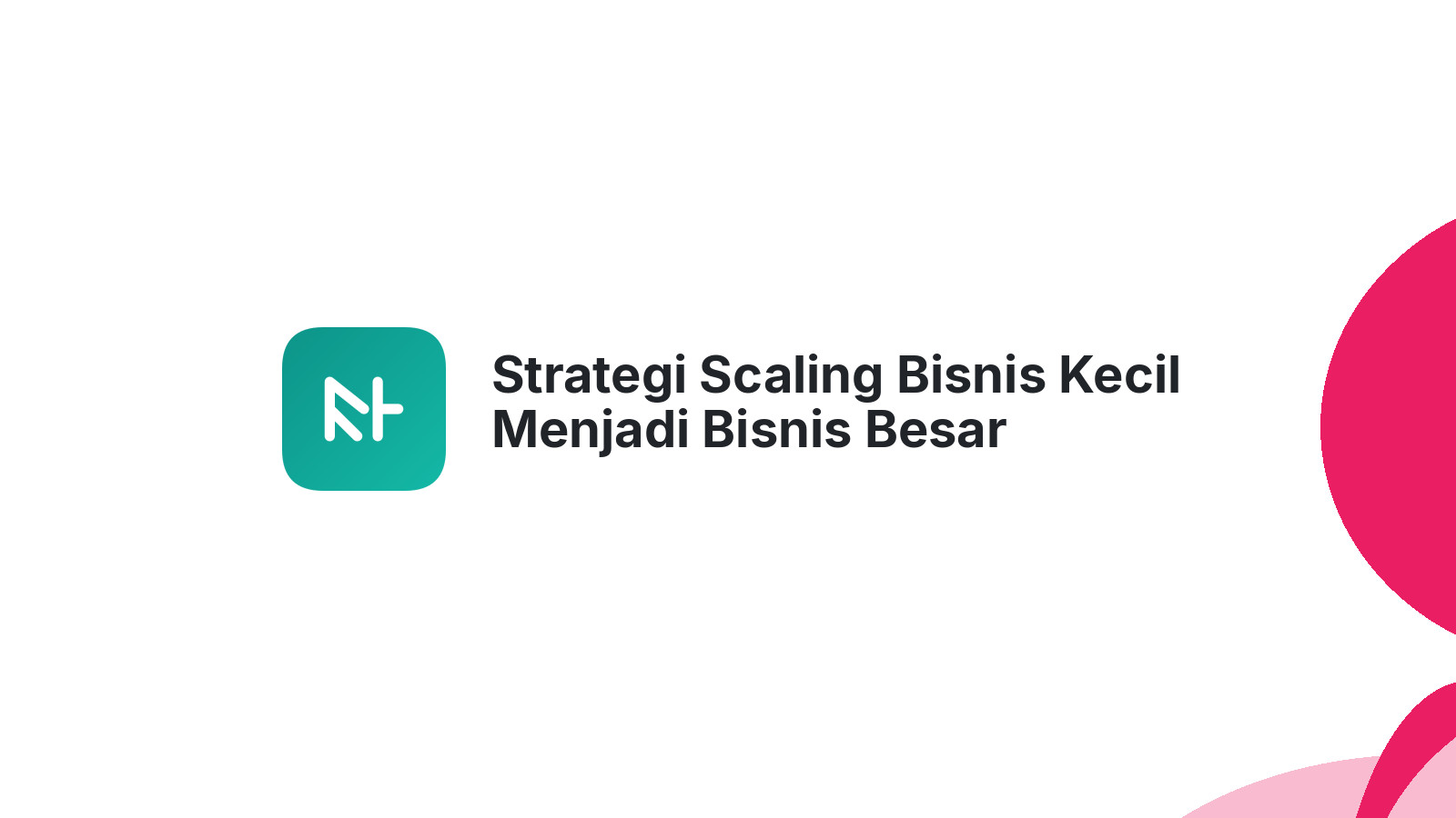 Strategi Scaling Bisnis Kecil Menjadi Bisnis Besar