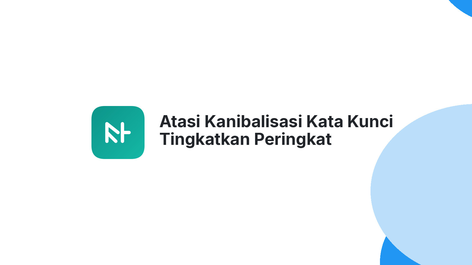 Atasi Kanibalisasi Kata Kunci Tingkatkan Peringkat