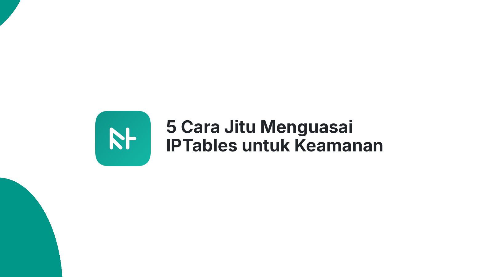 5 Cara Jitu Menguasai IPTables untuk Keamanan Jaringan Linux Anda