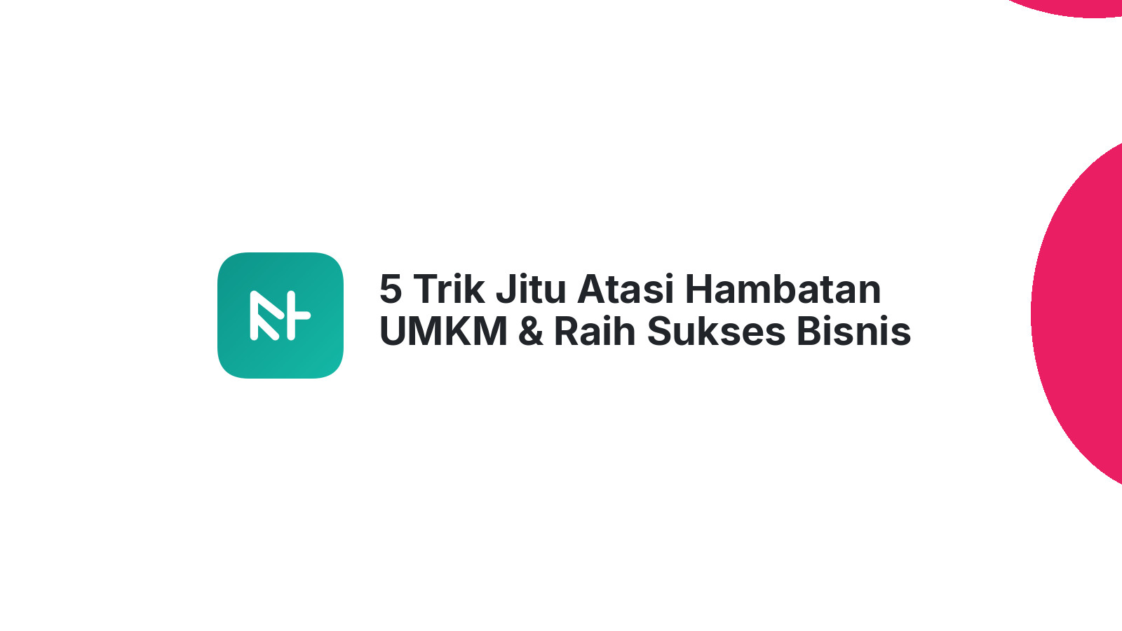 5 Trik Jitu Atasi Hambatan UMKM &amp; Raih Sukses Bisnis