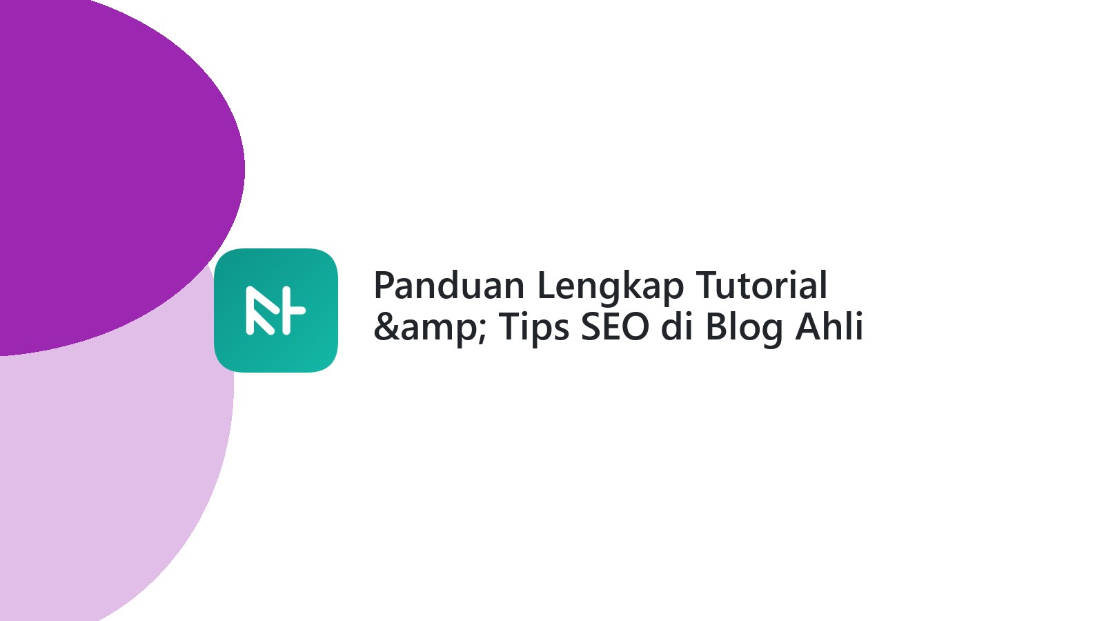 Panduan Lengkap Tutorial &amp; Tips SEO di Blog Ahli