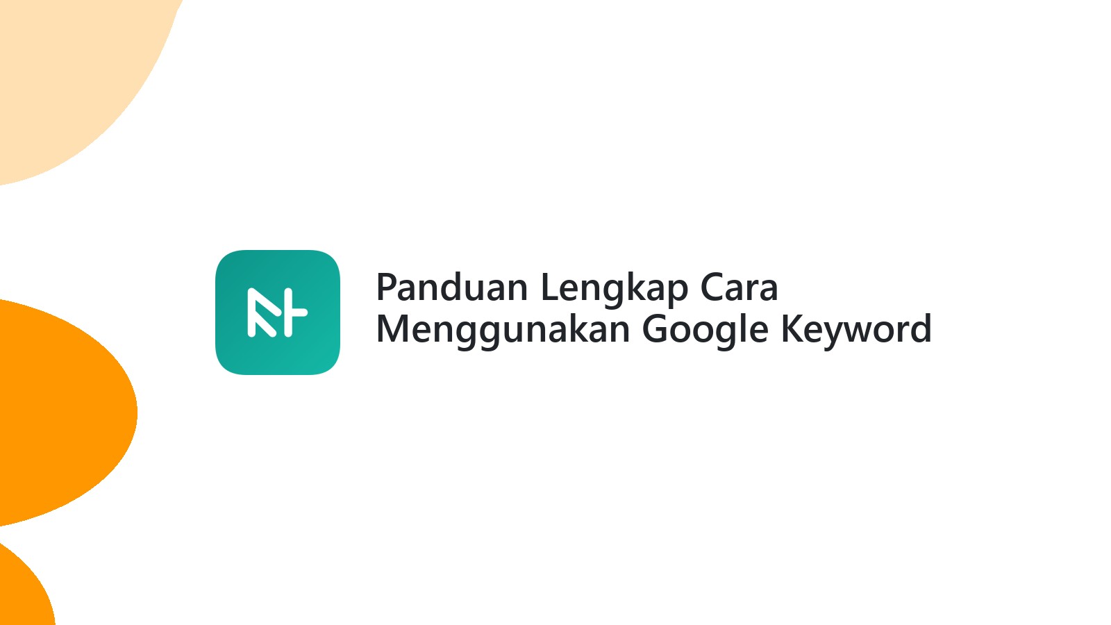Panduan Lengkap Cara Menggunakan Google Keyword Planner Ampuh